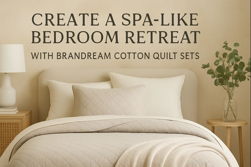 Create a Spa-Like Bedroom Retreat with Brandream Cotton Quilt Sets