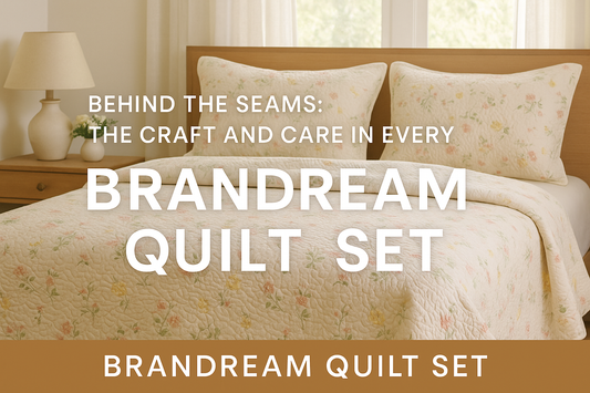 Behind the Seams: The Craft and Care in Every Brandream Quilt Set