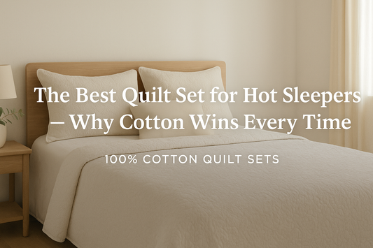 The Best Quilt Set for Hot Sleepers — Why Cotton Wins Every Time