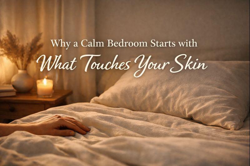 Why a Calm Bedroom Starts with What Touches Your Skin