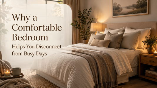 Why a Comfortable Bedroom Helps You Disconnect from Busy Days